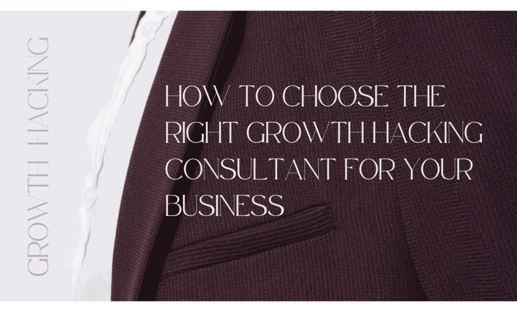 How to Choose the Right Growth Hacking Consultant for Your Business